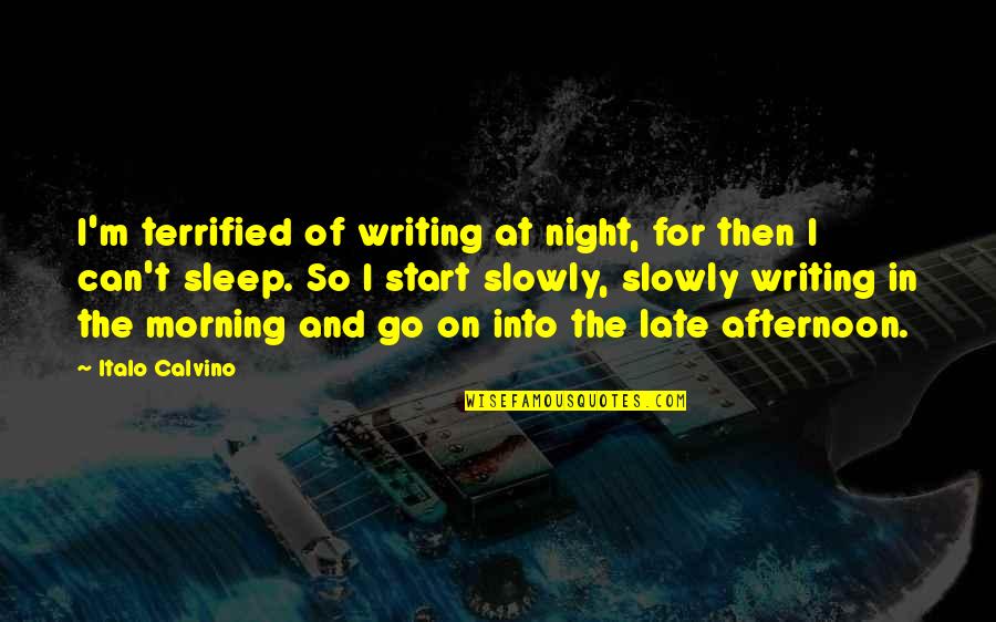 You Can Go To Sleep Quotes By Italo Calvino: I'm terrified of writing at night, for then