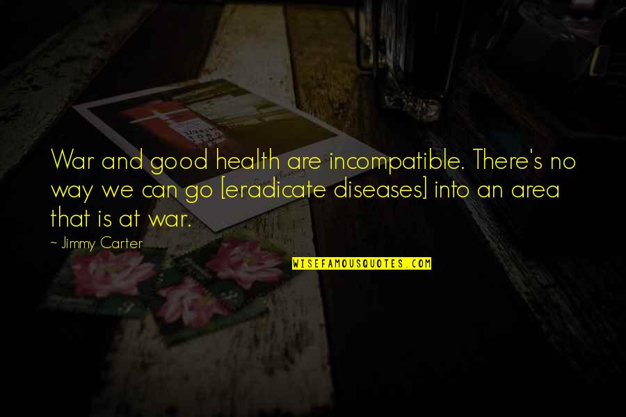 You Can Go Your Own Way Quotes By Jimmy Carter: War and good health are incompatible. There's no You Can Go Your Own Way Quotes By Jimmy Carter: War and good health are incompatible. There's no