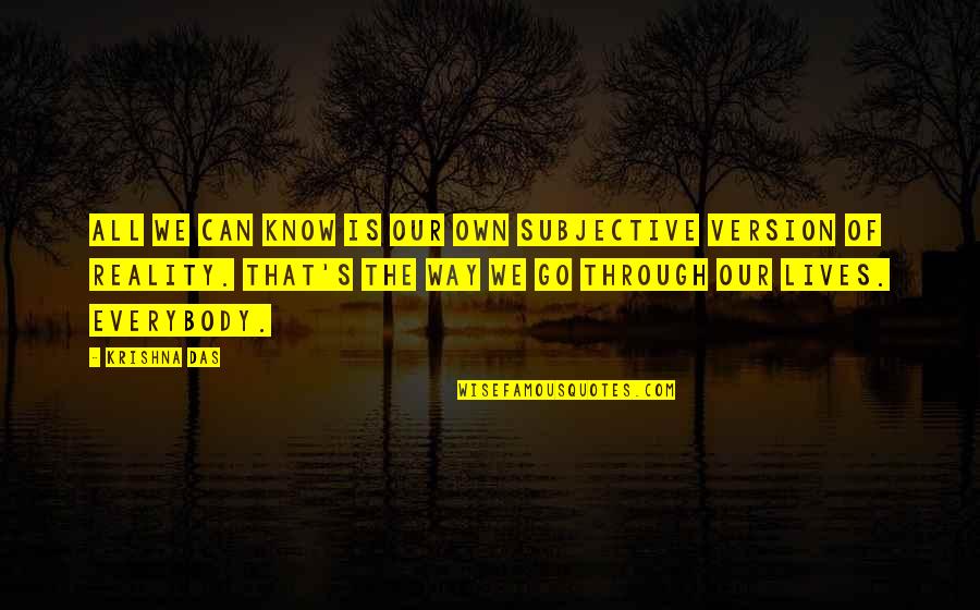 You Can Go Your Own Way Quotes By Krishna Das: All we can know is our own subjective You Can Go Your Own Way Quotes By Krishna Das: All we can know is our own subjective