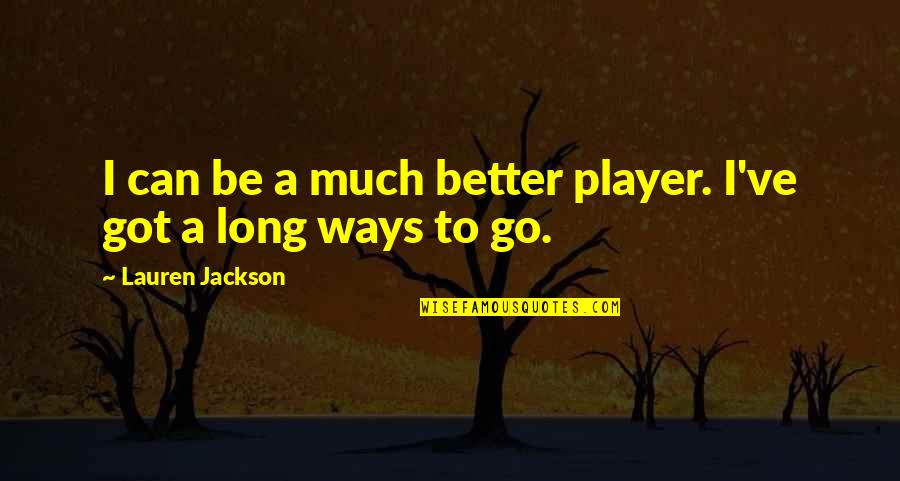 You Can Go Your Own Way Quotes By Lauren Jackson: I can be a much better player. I've