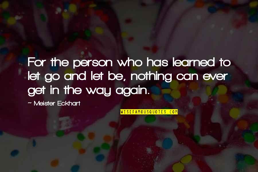 You Can Go Your Own Way Quotes By Meister Eckhart: For the person who has learned to let