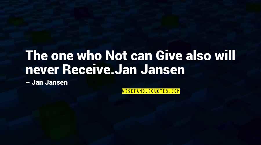 You Can Hate Me I Dont Care Quotes By Jan Jansen: The one who Not can Give also will