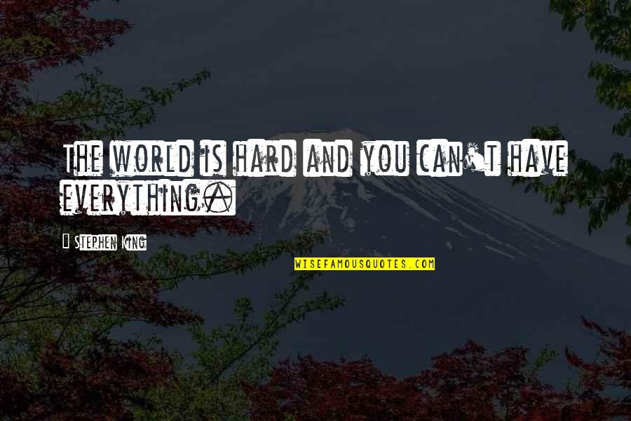You Can Have Everything Quotes By Stephen King: The world is hard and you can't have