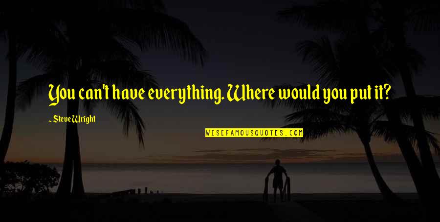 You Can Have Everything Quotes By Steve Wright: You can't have everything. Where would you put