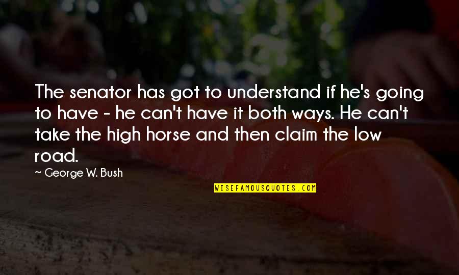 You Can Have It Both Ways Quotes By George W. Bush: The senator has got to understand if he's