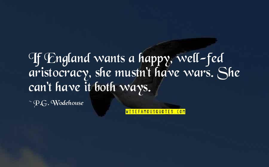 You Can Have It Both Ways Quotes By P.G. Wodehouse: If England wants a happy, well-fed aristocracy, she