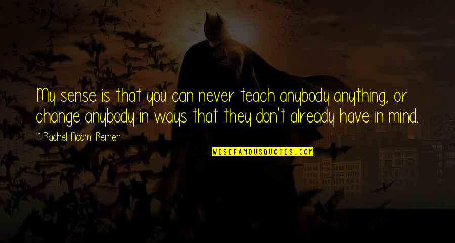 You Can Have It Both Ways Quotes By Rachel Naomi Remen: My sense is that you can never teach