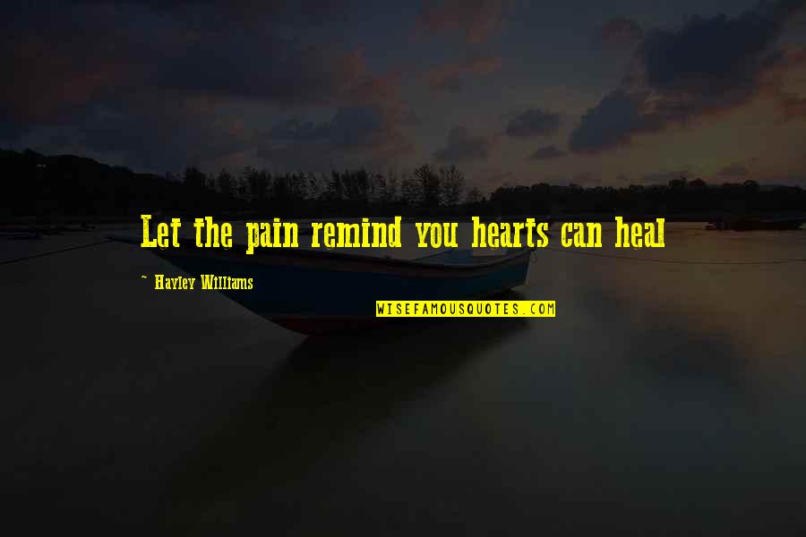You Can Heal Your Heart Quotes By Hayley Williams: Let the pain remind you hearts can heal