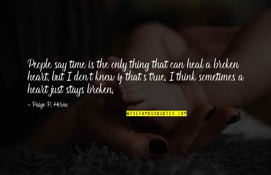 You Can Heal Your Heart Quotes By Paige P. Horne: People say time is the only thing that You Can Heal Your Heart Quotes By Paige P. Horne: People say time is the only thing that