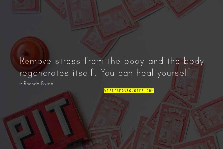 You Can Heal Yourself Quotes By Rhonda Byrne: Remove stress from the body and the body