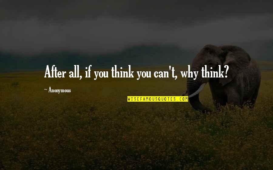 You Can If You Think You Can Quotes By Anonymous: After all, if you think you can't, why You Can If You Think You Can Quotes By Anonymous: After all, if you think you can't, why
