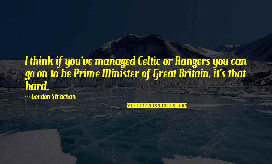 You Can If You Think You Can Quotes By Gordon Strachan: I think if you've managed Celtic or Rangers