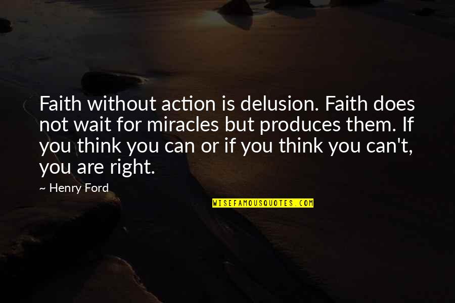 You Can If You Think You Can Quotes By Henry Ford: Faith without action is delusion. Faith does not