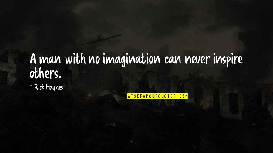 You Can Inspire Others Quotes By Rick Haynes: A man with no imagination can never inspire You Can Inspire Others Quotes By Rick Haynes: A man with no imagination can never inspire