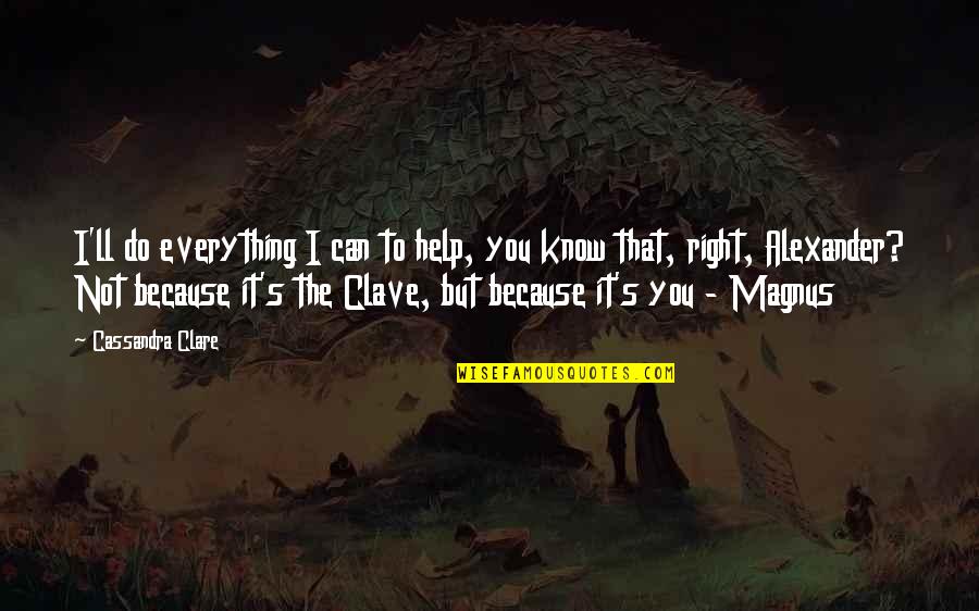 You Can Know Everything Quotes By Cassandra Clare: I'll do everything I can to help, you