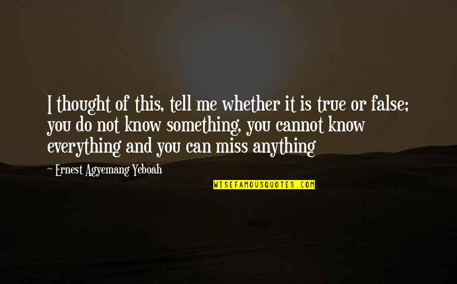 You Can Know Everything Quotes By Ernest Agyemang Yeboah: I thought of this, tell me whether it