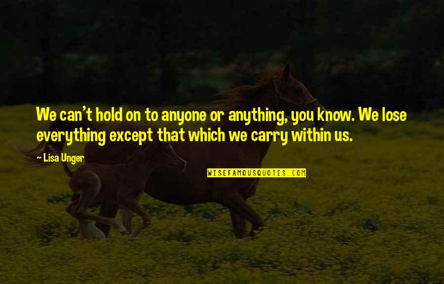 You Can Know Everything Quotes By Lisa Unger: We can't hold on to anyone or anything,