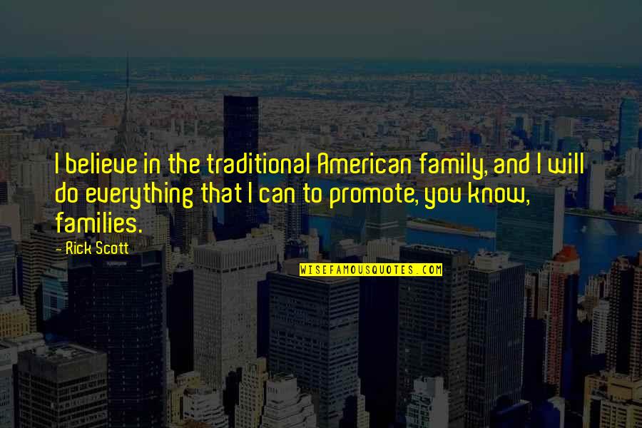 You Can Know Everything Quotes By Rick Scott: I believe in the traditional American family, and