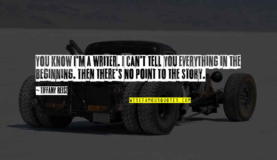 You Can Know Everything Quotes By Tiffany Reisz: You know I'm a writer. I can't tell