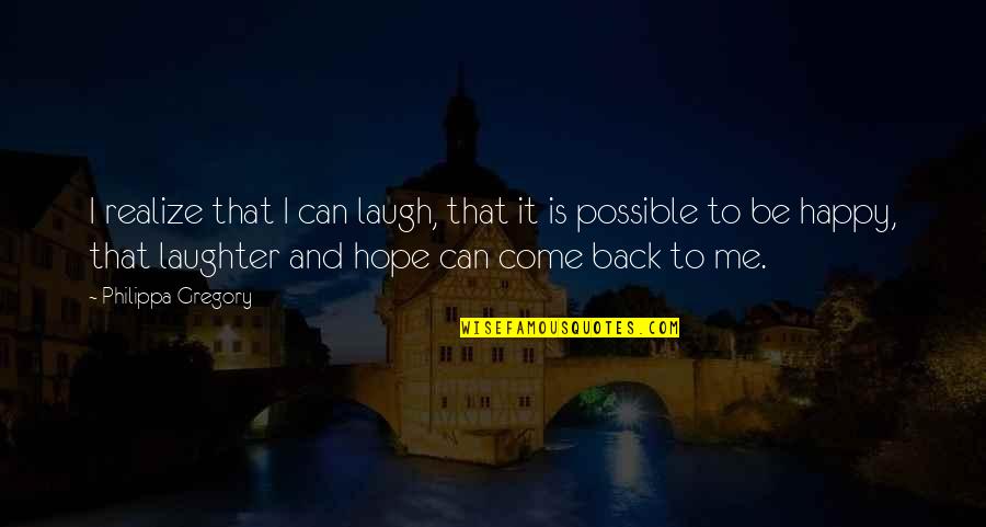 You Can Laugh At Me Quotes By Philippa Gregory: I realize that I can laugh, that it