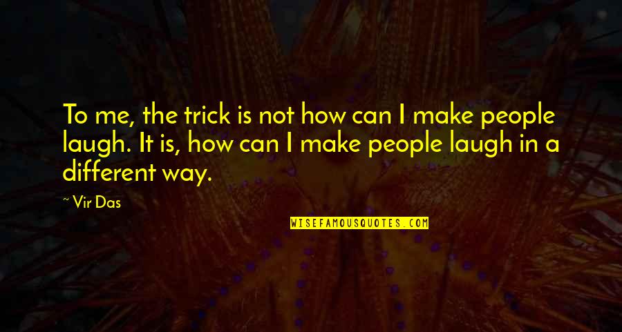 You Can Laugh At Me Quotes By Vir Das: To me, the trick is not how can