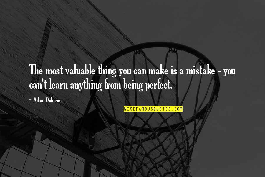 You Can Learn Anything Quotes By Adam Osborne: The most valuable thing you can make is