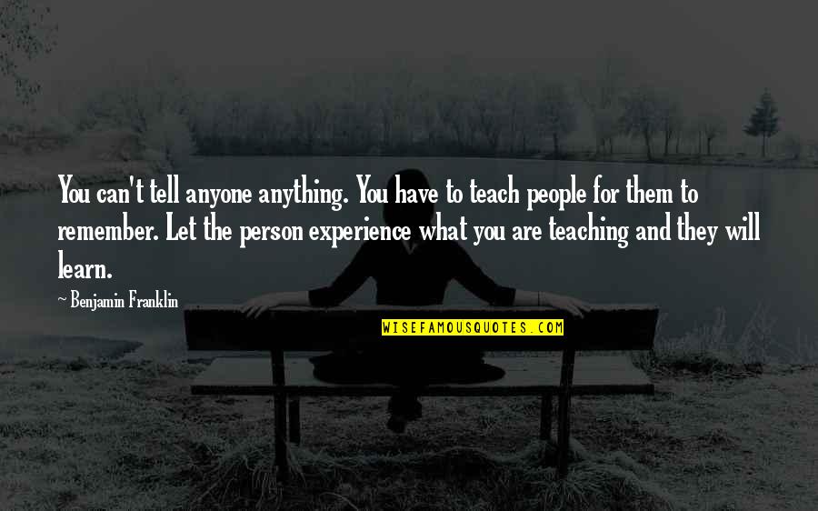 You Can Learn Anything Quotes By Benjamin Franklin: You can't tell anyone anything. You have to