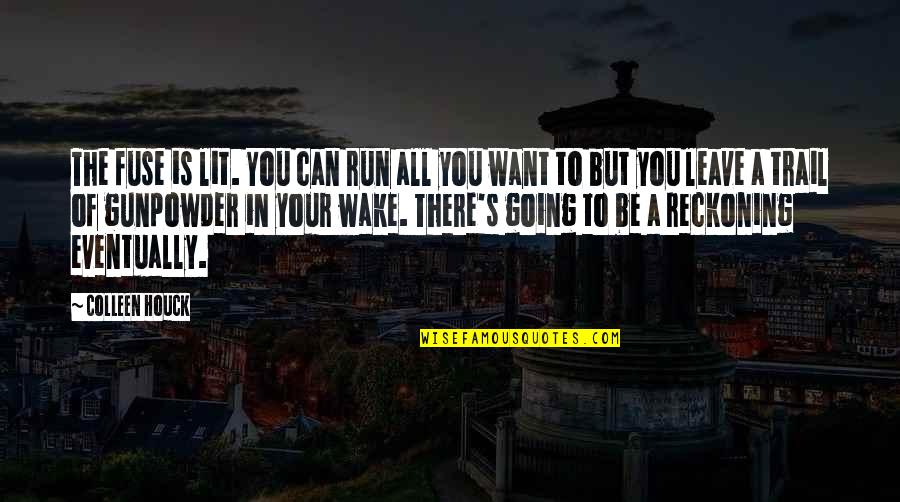 You Can Leave Quotes By Colleen Houck: The fuse is lit. You can run all You Can Leave Quotes By Colleen Houck: The fuse is lit. You can run all