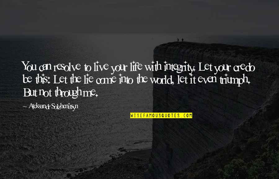 You Can Lie To Me Quotes By Aleksandr Solzhenitsyn: You can resolve to live your life with You Can Lie To Me Quotes By Aleksandr Solzhenitsyn: You can resolve to live your life with