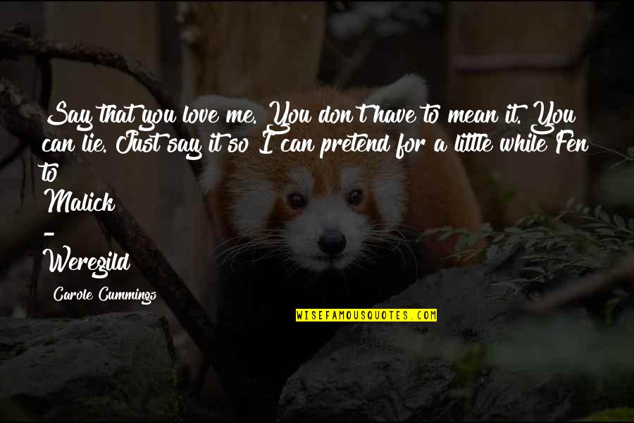 You Can Lie To Me Quotes By Carole Cummings: Say that you love me. You don't have You Can Lie To Me Quotes By Carole Cummings: Say that you love me. You don't have
