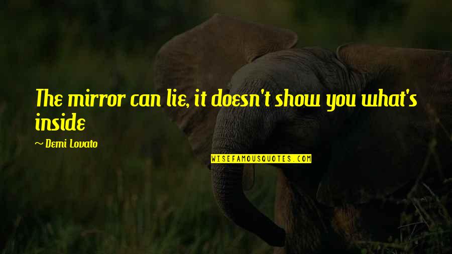You Can Lie To Me Quotes By Demi Lovato: The mirror can lie, it doesn't show you You Can Lie To Me Quotes By Demi Lovato: The mirror can lie, it doesn't show you