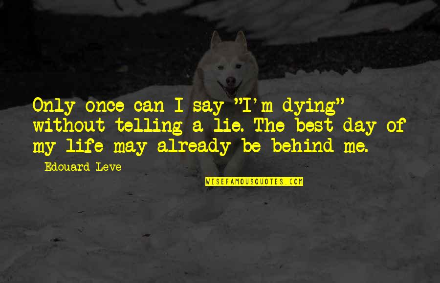 You Can Lie To Me Quotes By Edouard Leve: Only once can I say "I'm dying" without You Can Lie To Me Quotes By Edouard Leve: Only once can I say "I'm dying" without