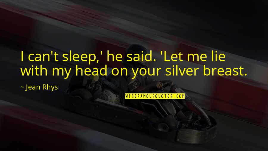 You Can Lie To Me Quotes By Jean Rhys: I can't sleep,' he said. 'Let me lie