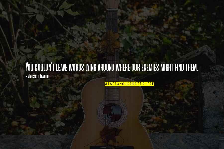 You Can Lie To Me Quotes By Margaret Atwood: You couldn't leave words lying around where our You Can Lie To Me Quotes By Margaret Atwood: You couldn't leave words lying around where our