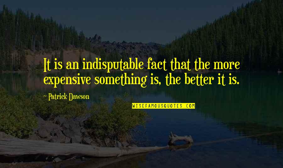You Can Lie To Me Quotes By Patrick Dawson: It is an indisputable fact that the more