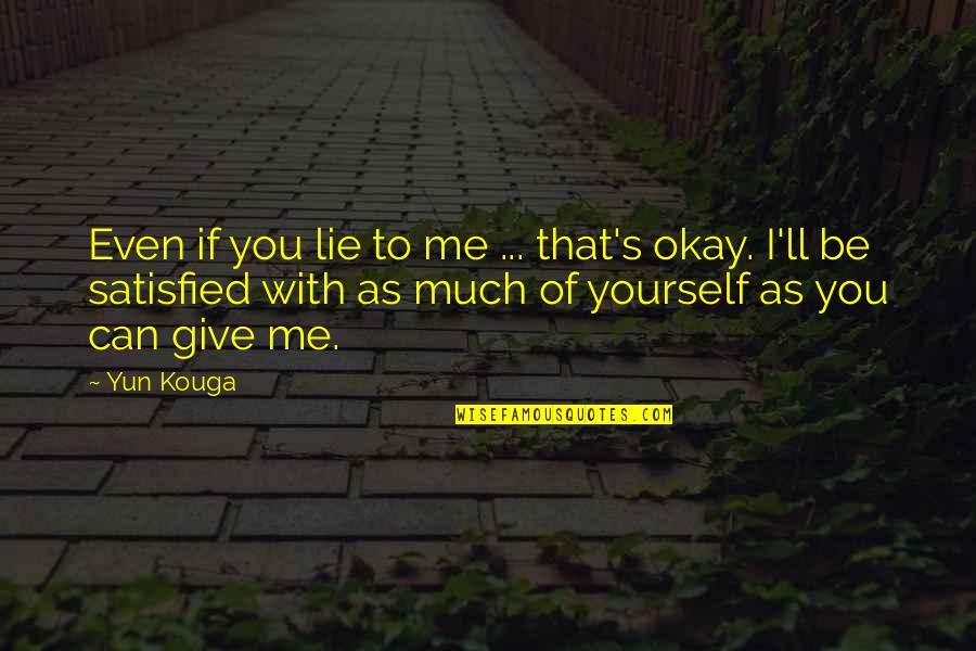 You Can Lie To Me Quotes By Yun Kouga: Even if you lie to me ... that's You Can Lie To Me Quotes By Yun Kouga: Even if you lie to me ... that's