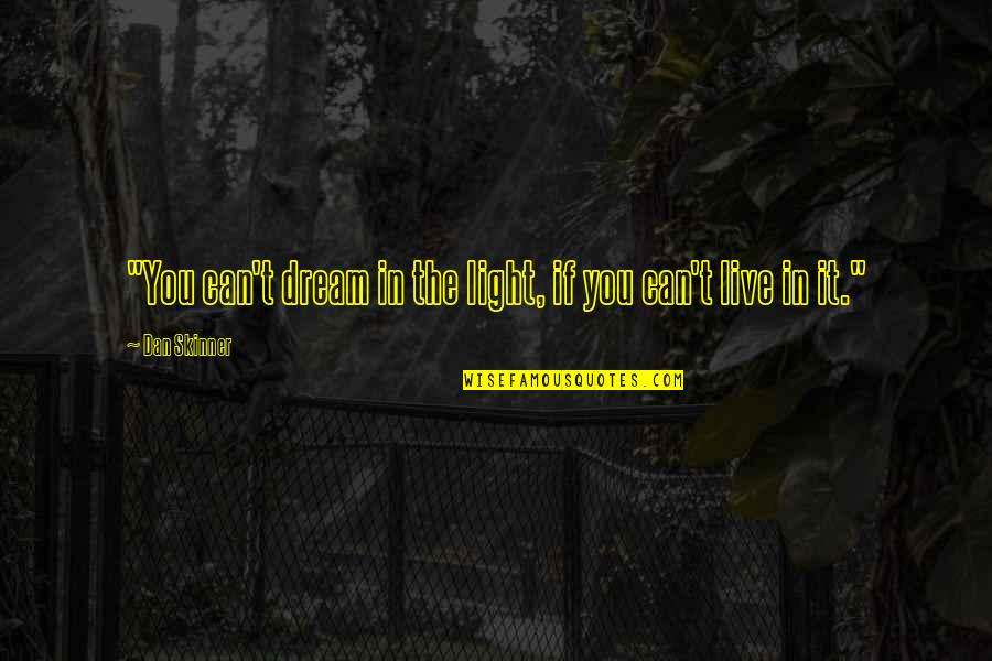 You Can Live Your Dream Quotes By Dan Skinner: "You can't dream in the light, if you
