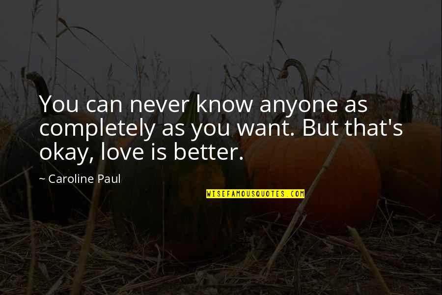 You Can Love Anyone Quotes By Caroline Paul: You can never know anyone as completely as