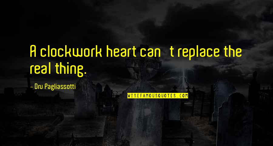 You Can Love With All Your Heart Quotes By Dru Pagliassotti: A clockwork heart can't replace the real thing. You Can Love With All Your Heart Quotes By Dru Pagliassotti: A clockwork heart can't replace the real thing.