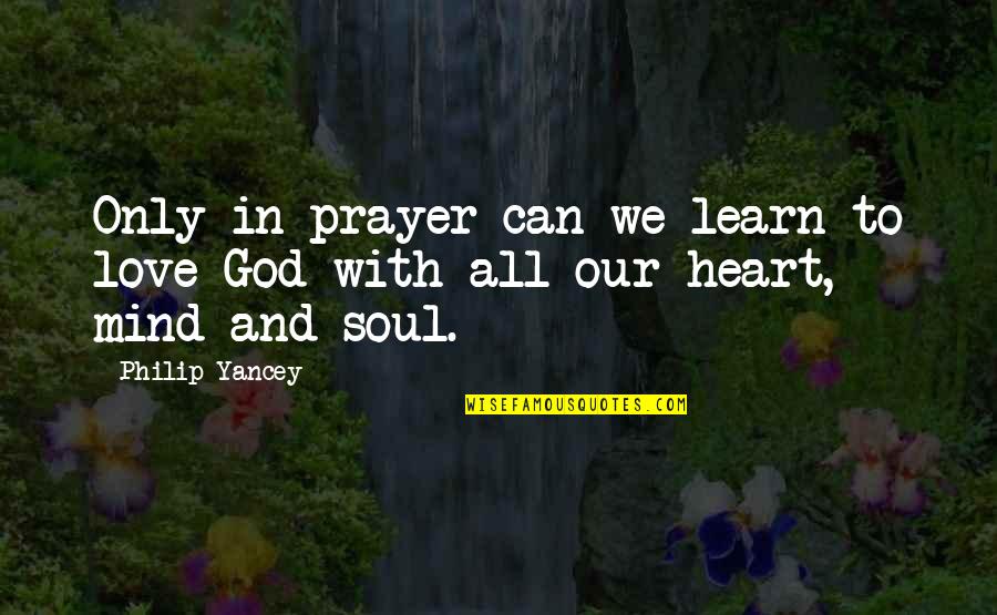 You Can Love With All Your Heart Quotes By Philip Yancey: Only in prayer can we learn to love