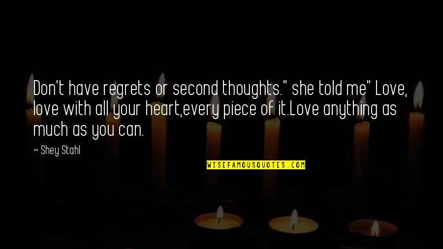 You Can Love With All Your Heart Quotes By Shey Stahl: Don't have regrets or second thoughts." she told