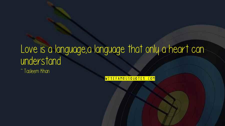 You Can Love With All Your Heart Quotes By Tasleem Khan: Love is a language,a language that only a