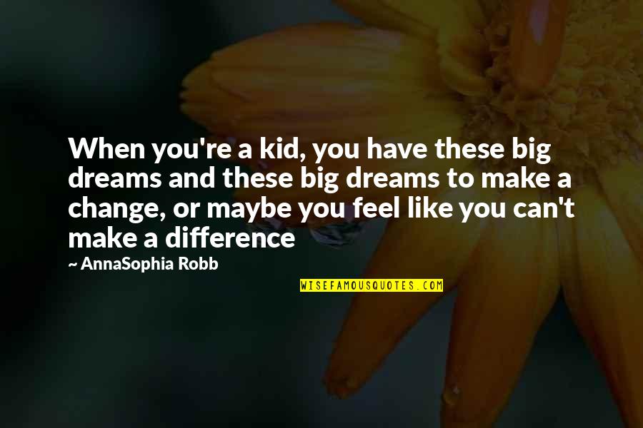 You Can Make A Difference Quotes By AnnaSophia Robb: When you're a kid, you have these big