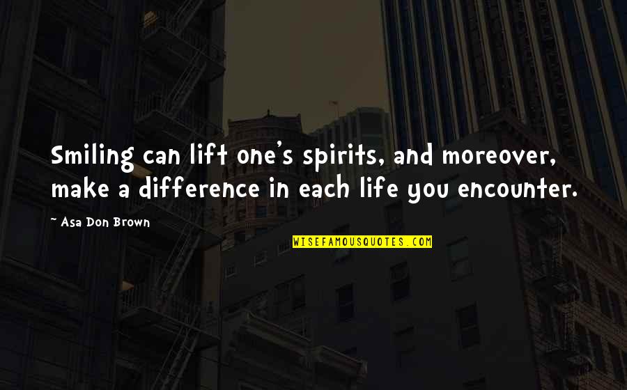 You Can Make A Difference Quotes By Asa Don Brown: Smiling can lift one's spirits, and moreover, make