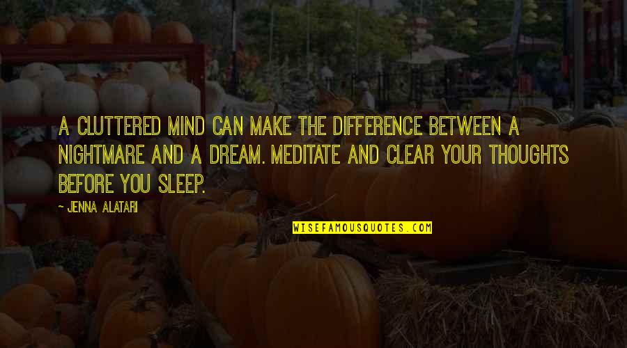 You Can Make A Difference Quotes By Jenna Alatari: A cluttered mind can make the difference between