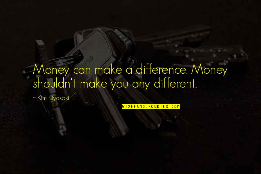 You Can Make A Difference Quotes By Kim Kiyosaki: Money can make a difference. Money shouldn't make