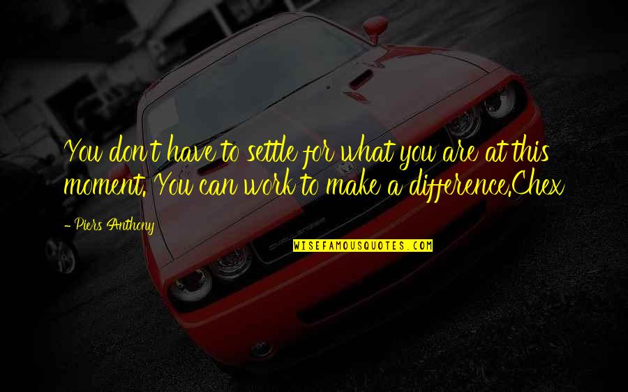 You Can Make A Difference Quotes By Piers Anthony: You don't have to settle for what you