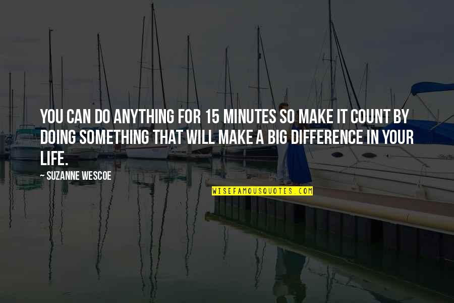 You Can Make A Difference Quotes By Suzanne Wescoe: You can do anything for 15 minutes so