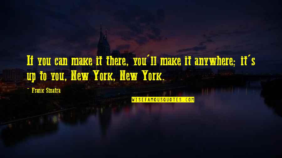 You Can Make It Anywhere Quotes By Frank Sinatra: If you can make it there, you'll make