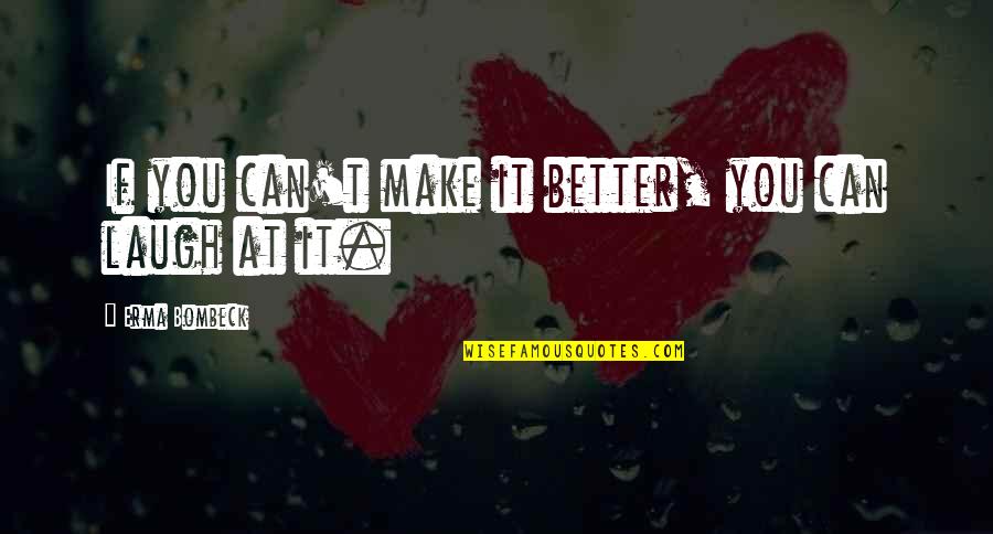 You Can Make It Quotes By Erma Bombeck: If you can't make it better, you can
